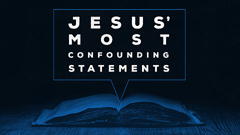 Jesus' Most Confounding Statements